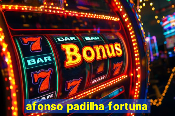 afonso padilha fortuna